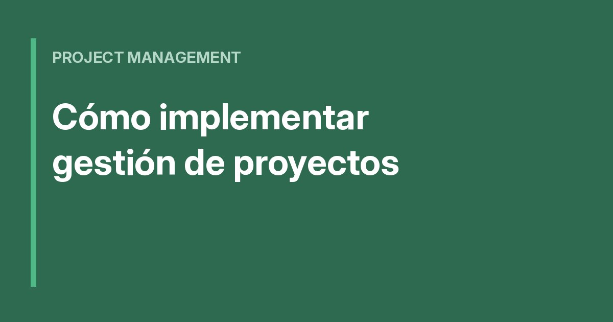 Cómo implementar gestión de proyectos desde cero